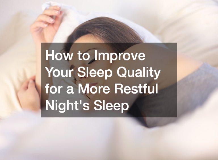How to Improve Your Sleep Quality for a More Restful Night’s Sleep