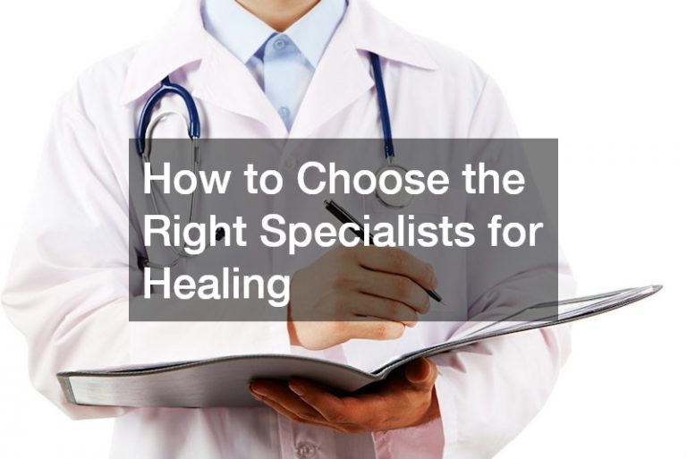 How to Choose the Right Specialists for Healing
